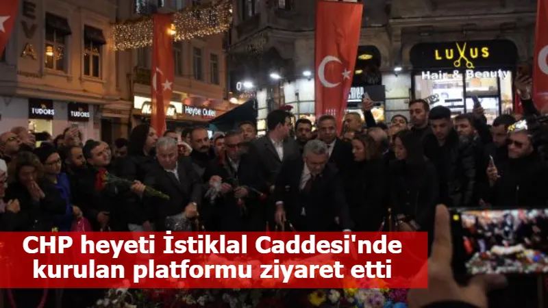 CHP heyeti İstiklal Caddesi'nde kurulan platformu ziyaret etti