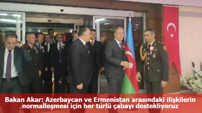Bakan Akar: Azerbaycan ve Ermenistan arasındaki ilişkilerin normalleşmesi için her türlü çabayı destekliyoruz