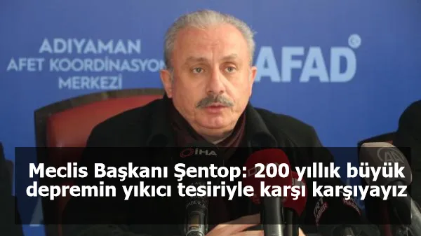 Meclis Başkanı Şentop: 200 yıllık büyük depremin yıkıcı tesiriyle karşı karşıyayız