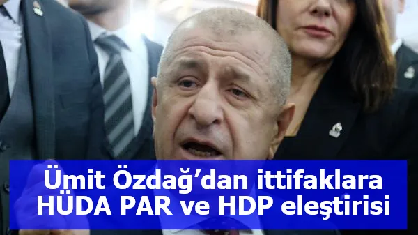 Ümit Özdağ’dan ittifaklara HÜDA PAR ve HDP eleştirisi