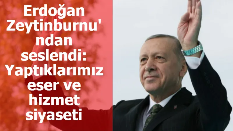 Erdoğan Zeytinburnu'ndan seslendi: Yaptıklarımız eser ve hizmet siyaseti