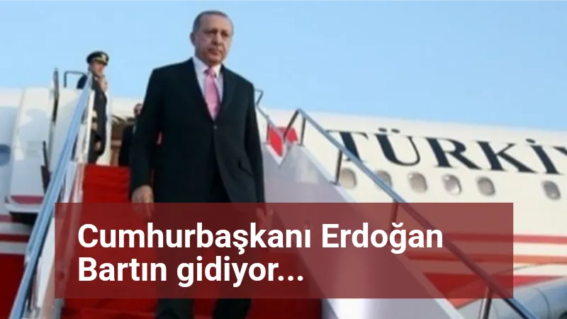 Cumhurbaşkanı Erdoğan Bartın'a gidiyor