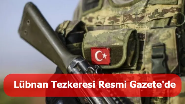 Bir yıl daha uzatılan Lübnan Tezkeresi Resmi Gazete'de