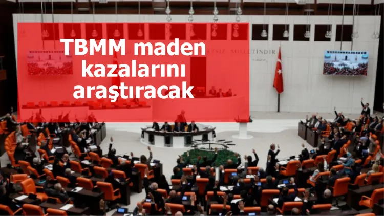 TBMM maden kazalarını araştıracak