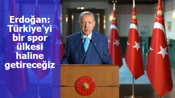 Cumhurbaşkanı Erdoğan: Türkiye'yi bir spor ülkesi haline getirecek adımları atmayı sürdüreceğiz
