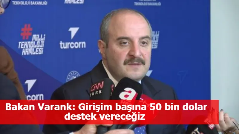 Bakan Varank: Girişim başına 50 bin dolar destek vereceğiz 