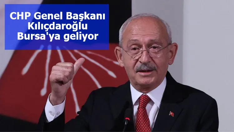 CHP Genel Başkanı Kılıçdaroğlu Bursa'ya geliyor