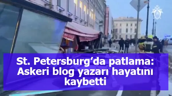 St. Petersburg’da patlama: Askeri blog yazarı hayatını kaybetti