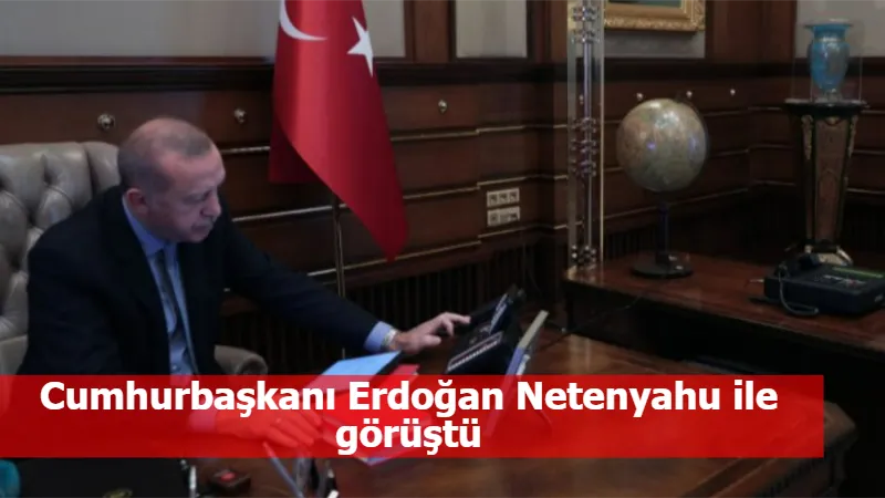 Cumhurbaşkanı Erdoğan Netenyahu ile görüştü