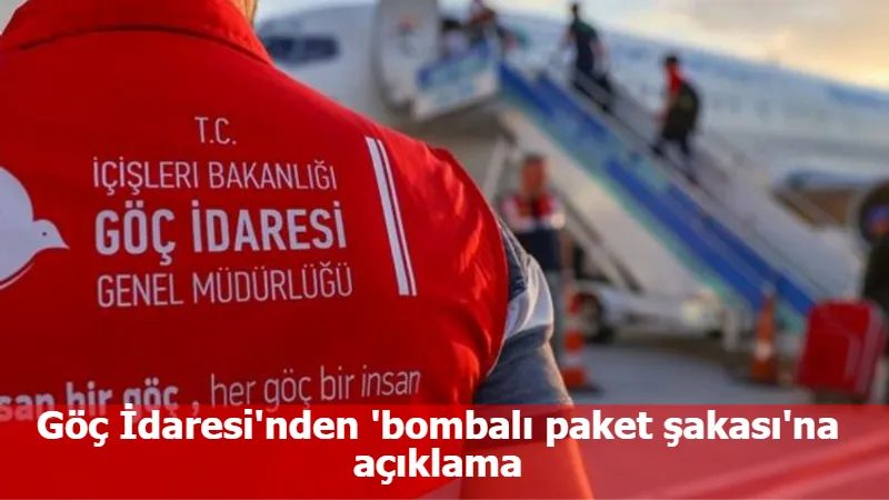 Göç İdaresi'nden 'bombalı paket şakası'na açıklama