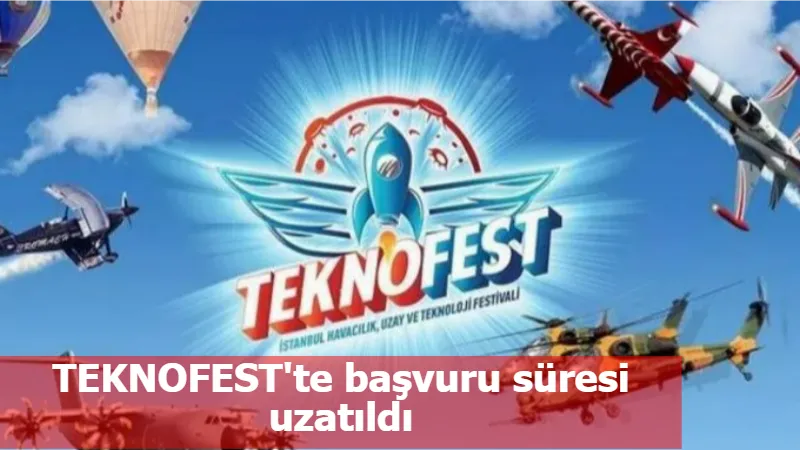 TEKNOFEST'te başvuru süresi uzatıldı