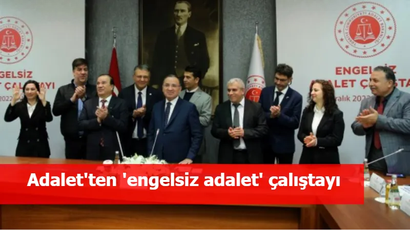 Adalet'ten 'engelsiz adalet' çalıştayı