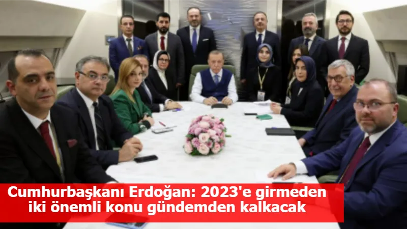 Cumhurbaşkanı Erdoğan: 2023'e girmeden iki önemli konu gündemden kalkacak