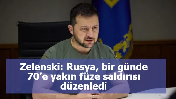 Zelenski: Rusya, bir günde 70’e yakın füze saldırısı düzenledi