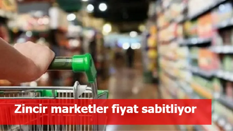 Zincir marketler fiyat sabitliyor