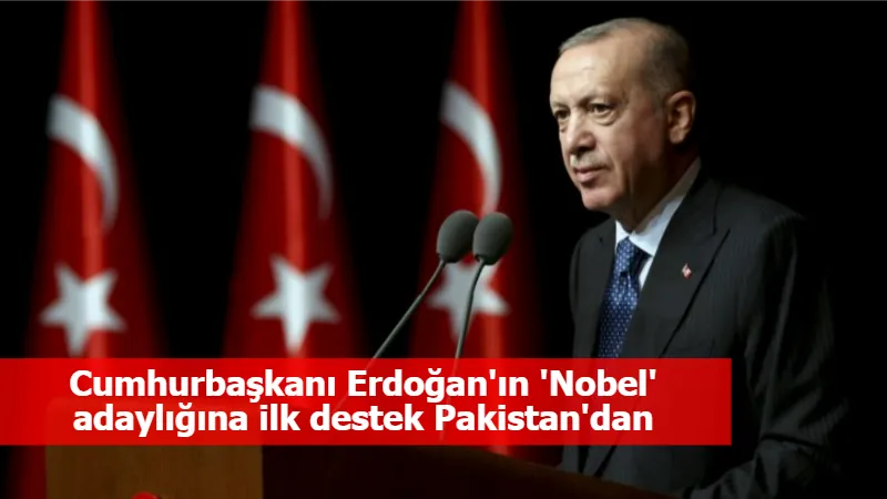 Cumhurbaşkanı Erdoğan'ın 'Nobel' adaylığına ilk destek Pakistan'dan