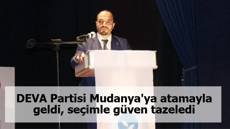 DEVA Partisi Mudanya'ya atamayla geldi seçimle güven tazeledi