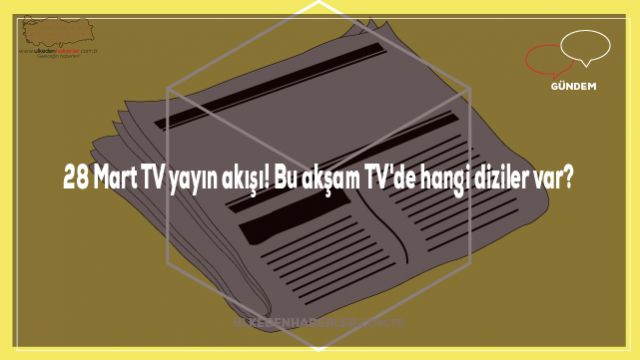 28 Mart TV yayın akışı! Bu akşam TV'de hangi diziler var?