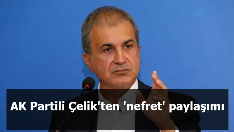 AK Partili Çelik'ten 'nefret' paylaşımı