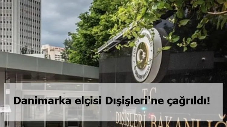 Danimarka elçisi Dışişleri'ne çağrıldı!