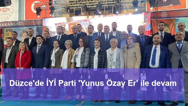 Düzce'de İYİ Parti 'Yunus Özay Er' ile devam