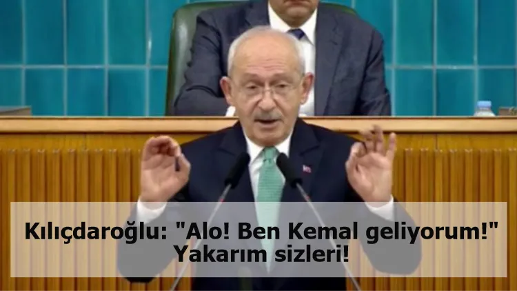 Kılıçdaroğlu: "Alo! Ben Kemal geliyorum!" Yakarım sizleri!