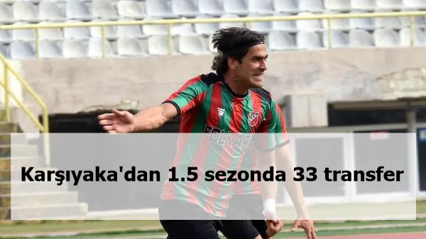 Karşıyaka'dan 1.5 sezonda 33 transfer