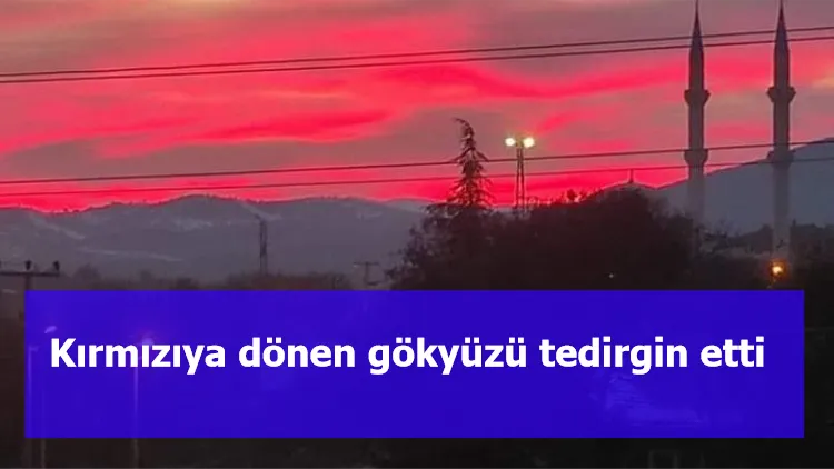 Kırmızıya dönen gökyüzü tedirgin etti