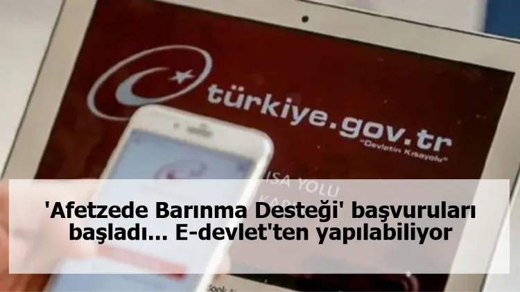 'Afetzede Barınma Desteği' başvuruları başladı... E-devlet'ten yapılabiliyor