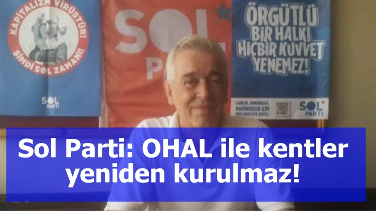 Sol Parti: OHAL ile kentler yeniden kurulmaz!