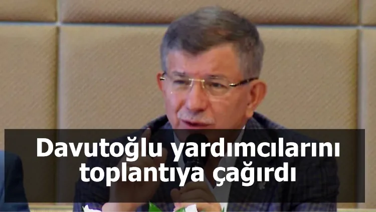 Davutoğlu yardımcılarını toplantıya çağırdı