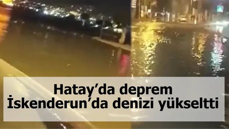 Hatay’da deprem İskenderun’da denizi yükseltti