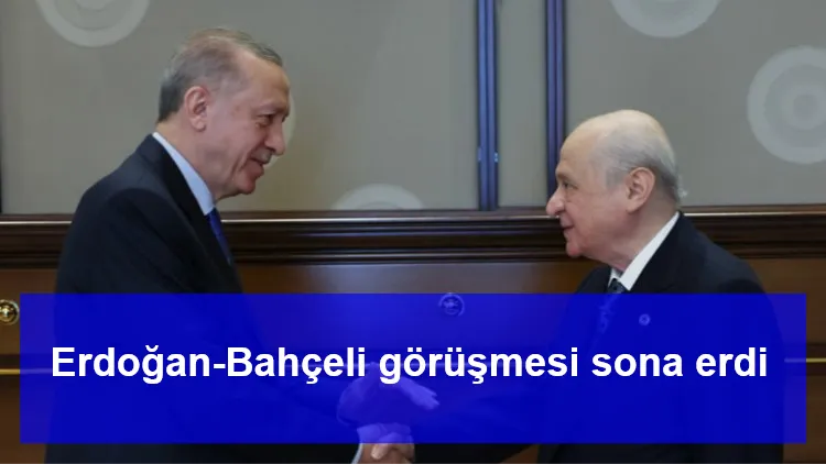 Erdoğan-Bahçeli görüşmesi sona erdi