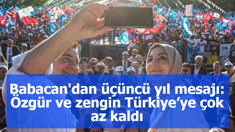 Babacan'dan üçüncü yıl mesajı: Özgür ve zengin Türkiye’ye çok az kaldı