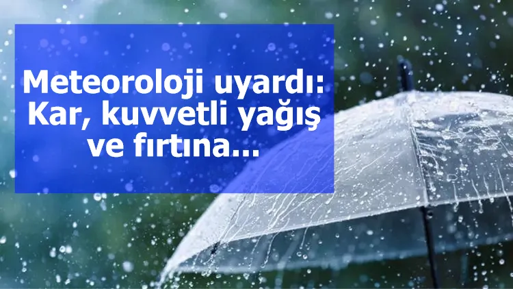 Meteoroloji uyardı: Kar, kuvvetli yağış ve fırtına...