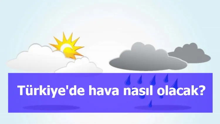 Türkiye'de hava nasıl olacak?