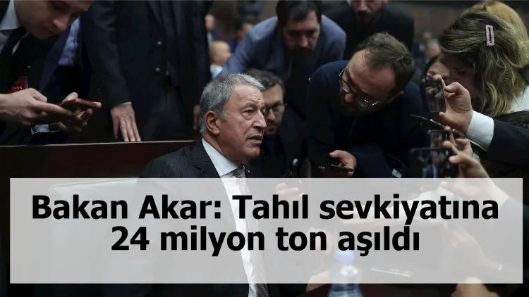 Bakan Akar: Tahıl sevkiyatına 24 milyon ton aşıldı