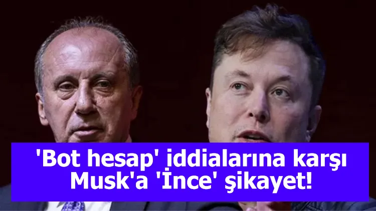 'Bot hesap' iddialarına karşı Musk'a 'İnce' şikayet!