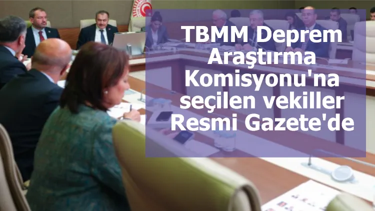 TBMM Deprem Araştırma Komisyonu'na seçilen vekiller Resmi Gazete'de