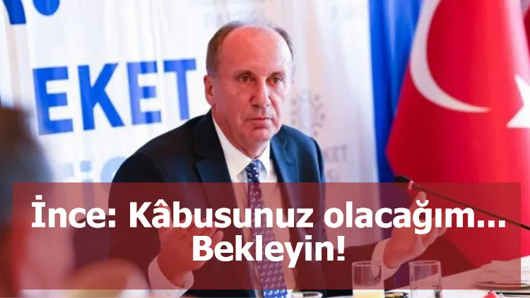 İnce: Kâbusunuz olacağım... Bekleyin!