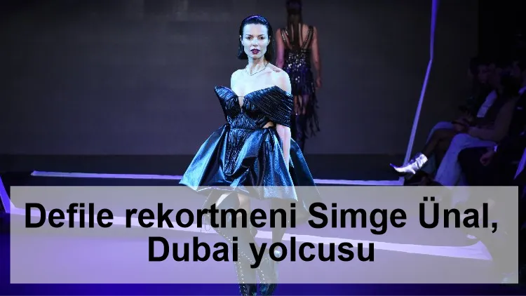 Defile rekortmeni Simge Ünal, Dubai yolcusu