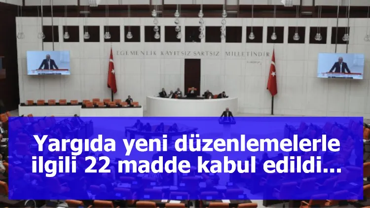 Yargıda yeni düzenlemelerle ilgili 22 madde kabul edildi...