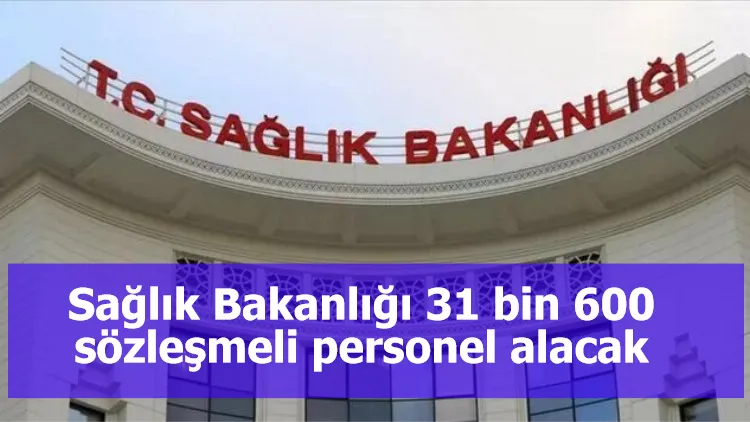 Sağlık Bakanlığı 31 bin 600 sözleşmeli personel alacak