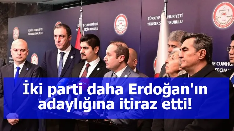 İki parti daha Erdoğan'ın adaylığına itiraz etti!