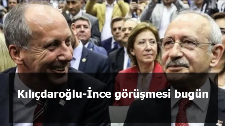 Kılıçdaroğlu-İnce görüşmesi bugün