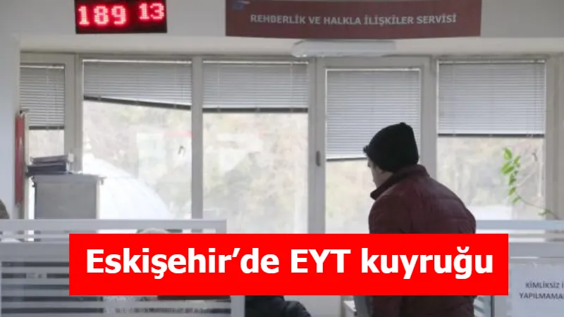 Eskişehir’de EYT kuyruğu