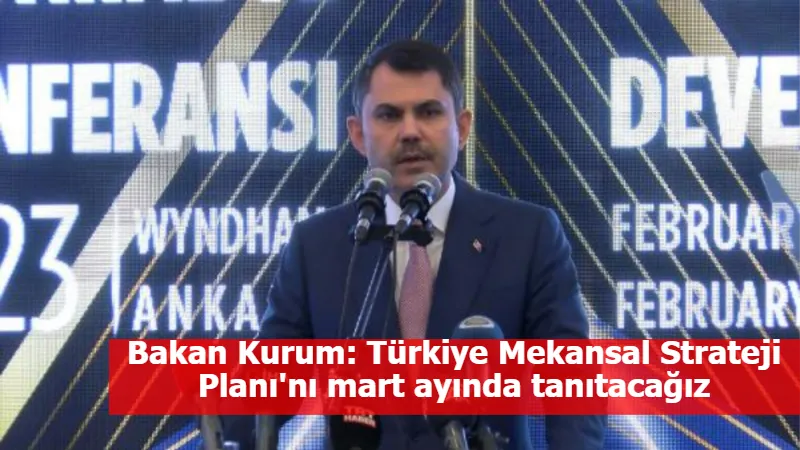 Bakan Kurum: Türkiye Mekansal Strateji Planı'nı mart ayında tanıtacağız