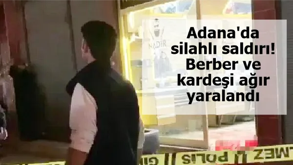 Adana'da silahlı saldırı! Berber ve kardeşi ağır yaralandı