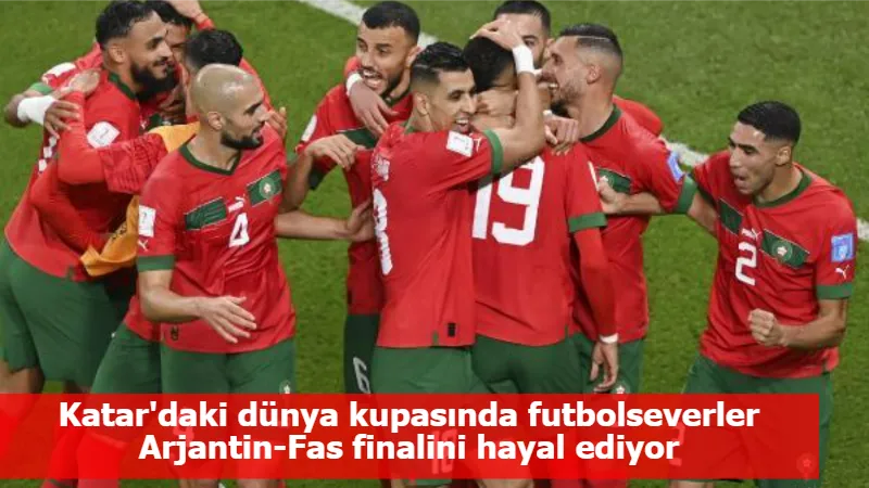 Katar'daki dünya kupasında futbolseverler Arjantin-Fas finalini hayal ediyor