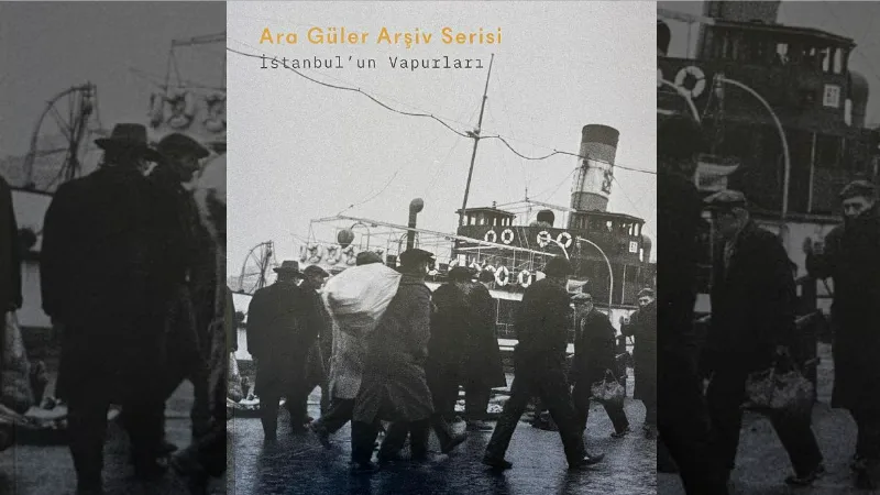 Ara Güler Arşiv Serisi İstanbul'un Vapurları kitabı çıktı